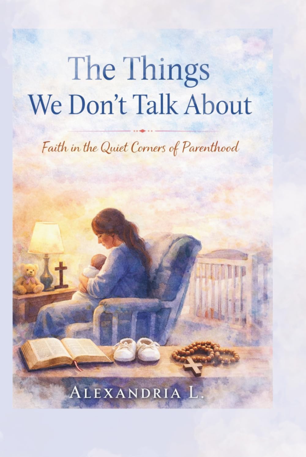 The Things We Don’t Talk About: Faith in the Quiet Corners of Parenthood