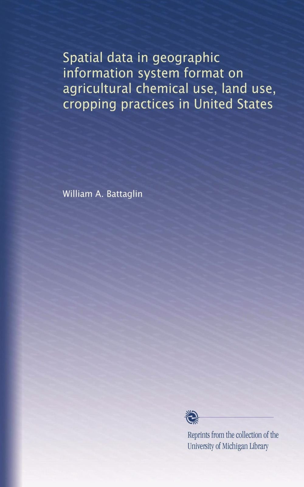 Spatial data in geographic information system format on agricultural chemical use, land use, cropping practices in United States