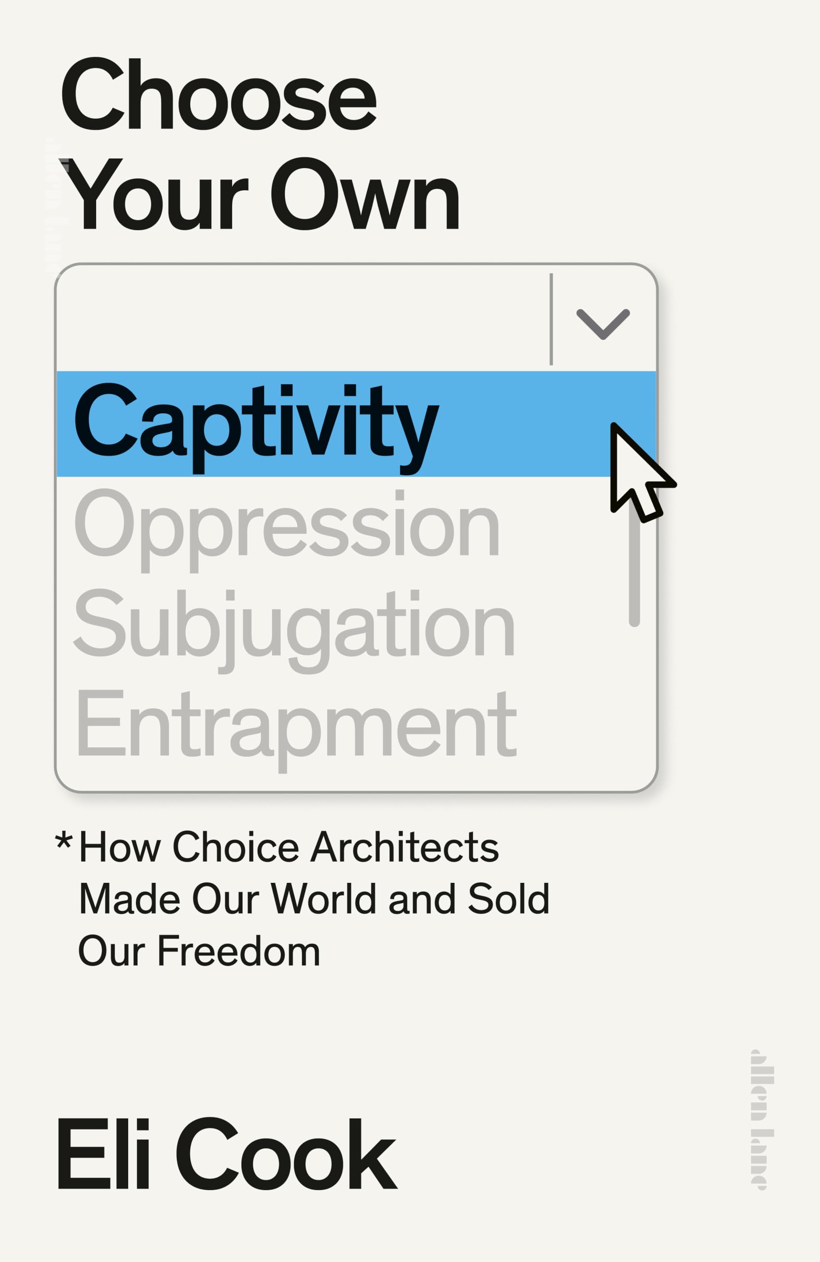 Choose Your Own Captivity: How Choice Architects Made Our World and Sold Our Freedom