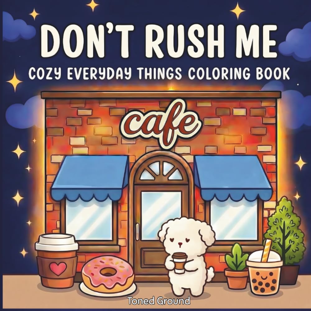 Don't Rush Me: Coloring Book for Adults and Teens Featuring Cozy Everyday Scenes and Cute Animals