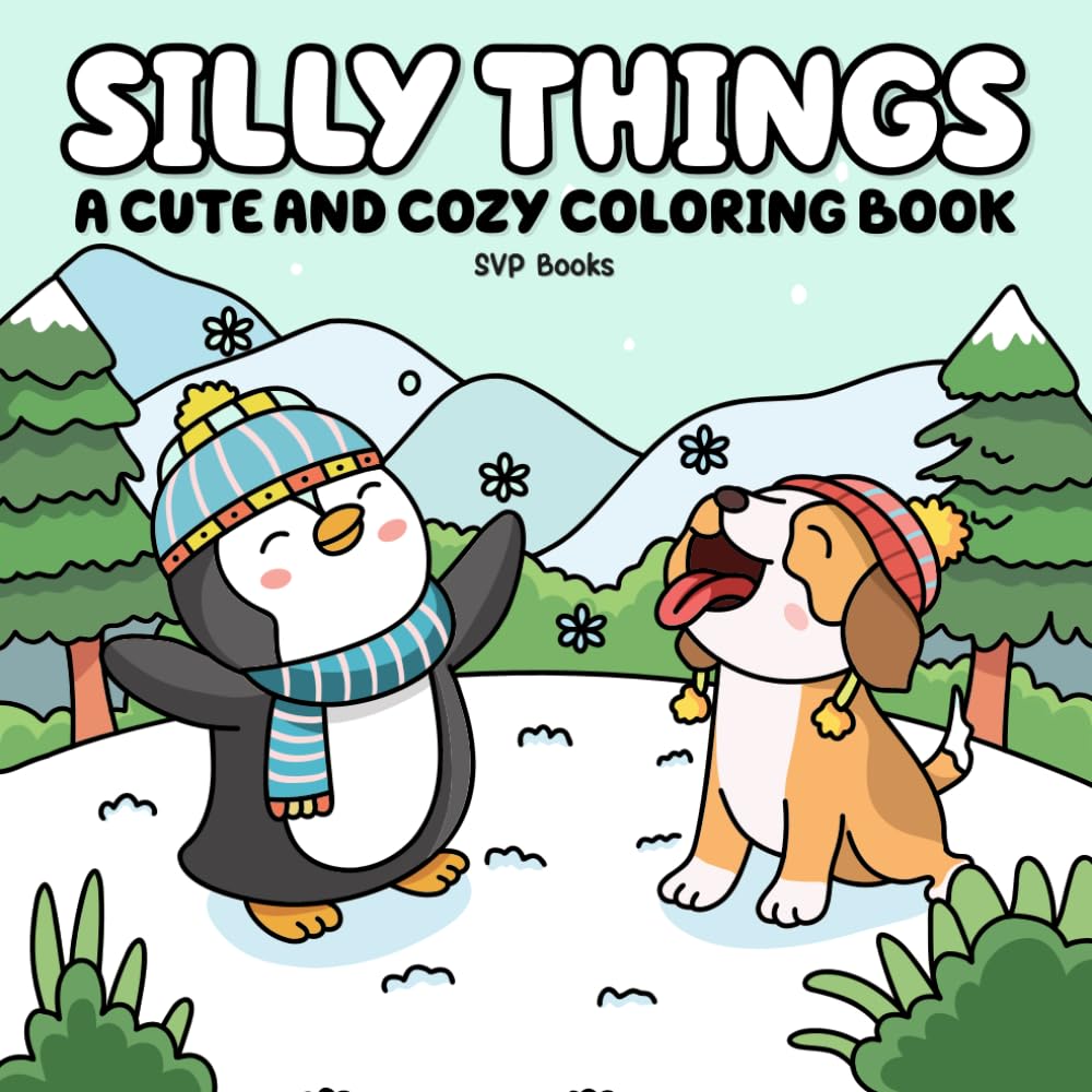 Silly Things: Cute Chaos, Cozy Vibes, and Happy Little Scenes for Adults and Teens