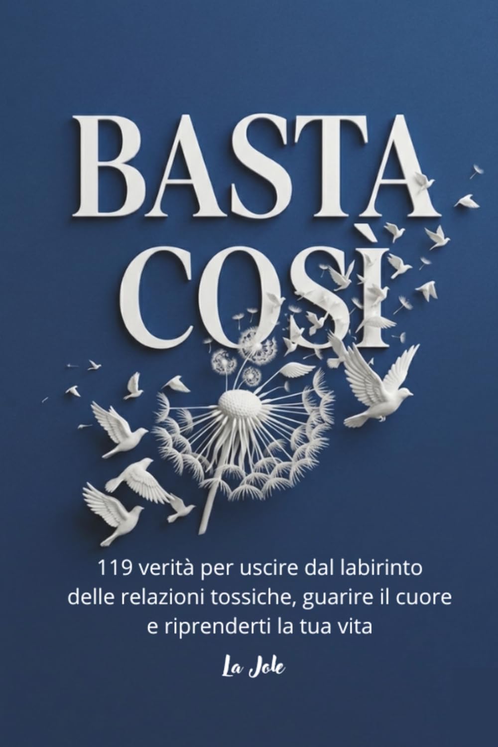 BASTA COSÌ: 119 verità per uscire dal labirinto delle relazioni tossiche, guarire il cuore e riprenderti la tua vita