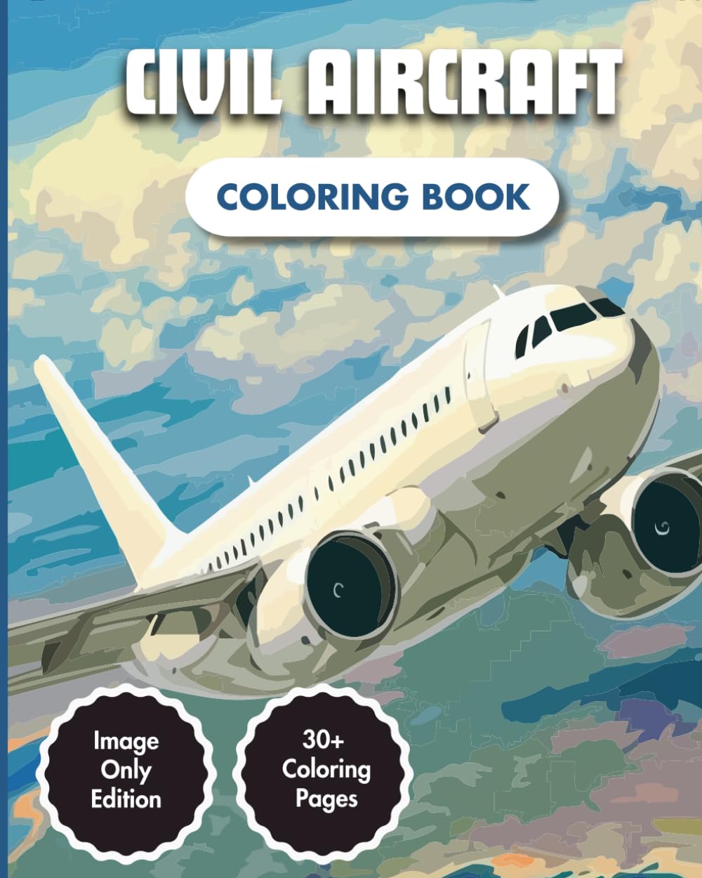 Civil Aircraft Coloring Book: Civilian Aircraft & Commercial Airplanes | 30+ Full Coloring Pages | Only Image Edition | Aviation Adventure for For Kids & Adults (Airplanes Coloring Books)