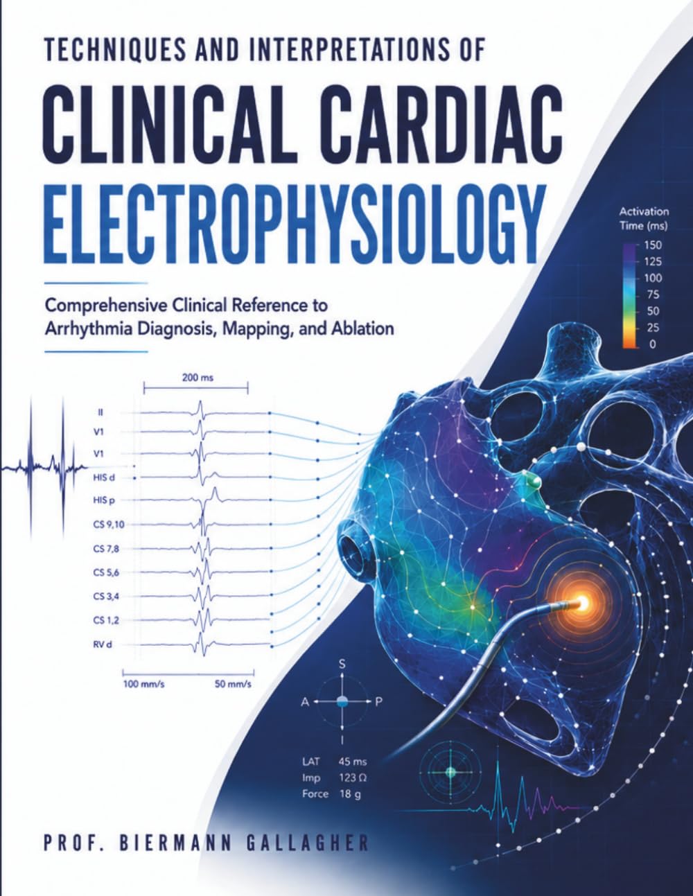 Techniques and Interpretations of Clinical Cardiac Electrophysiology: Comprehensive Clinical Reference to Arrhythmia Diagnosis, Mapping, and Ablation