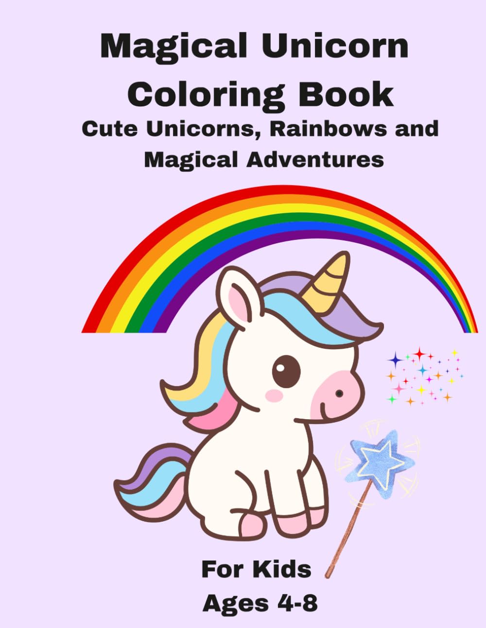 Magical Unicorn Coloring Book: Cute Unicorns, Rainbows and Magical Adventures for Kids Ages 4–8