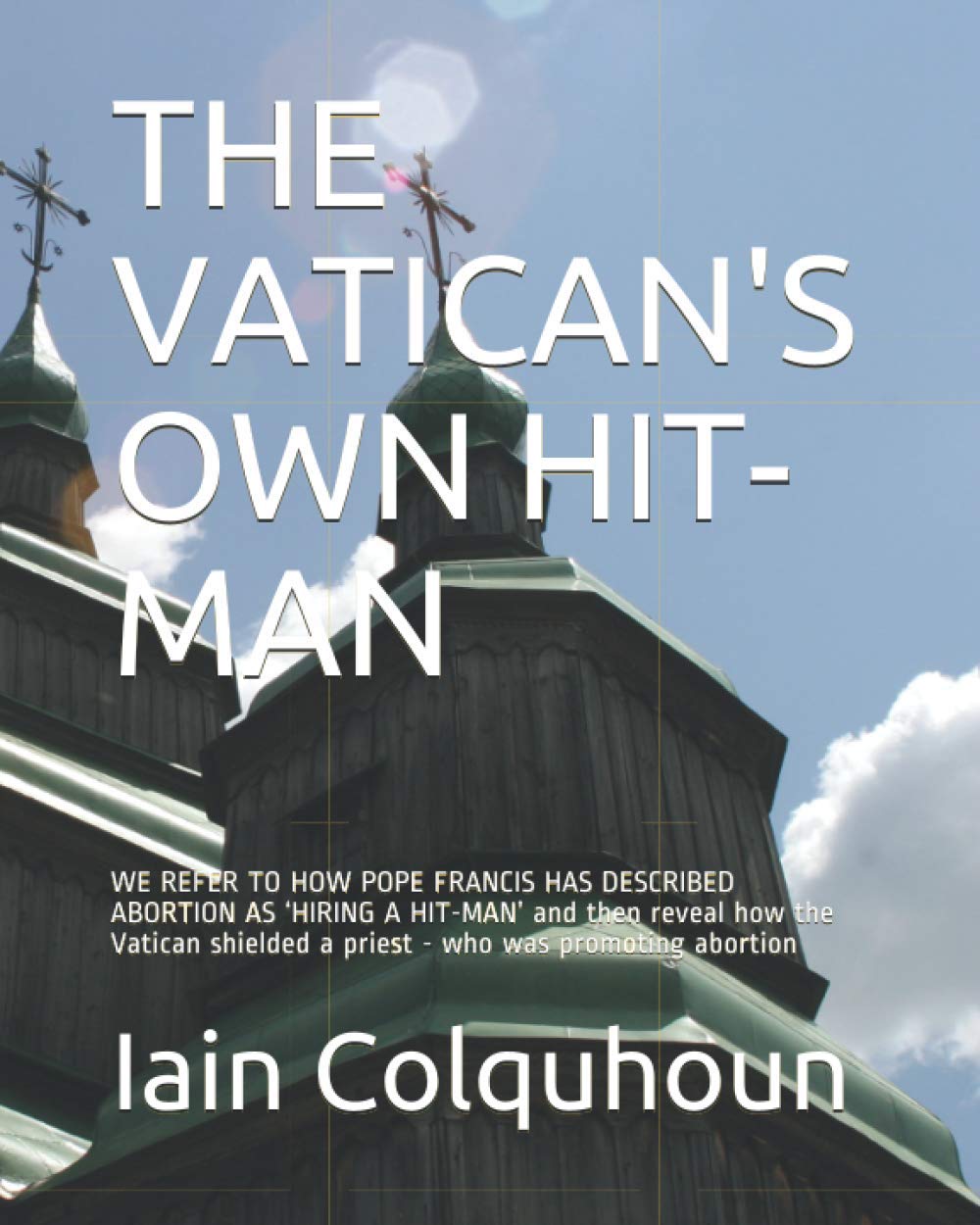 THE VATICAN'S OWN HIT-MAN: WE REFER TO HOW POPE FRANCIS HAS DESCRIBED ABORTION AS ‘HIRING A HIT-MAN’ and then reveal how the Vatican shielded a priest - who was promoting abortion