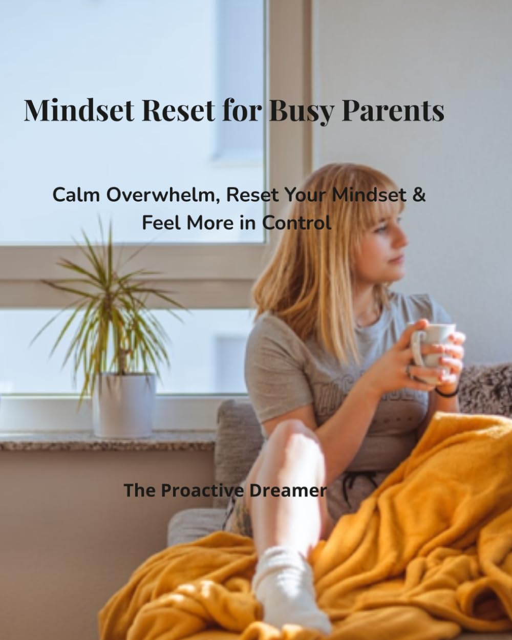 Mindset Reset for Busy Parents: Calm Overwhelm, Reset Your Mindset & Feel More in Control