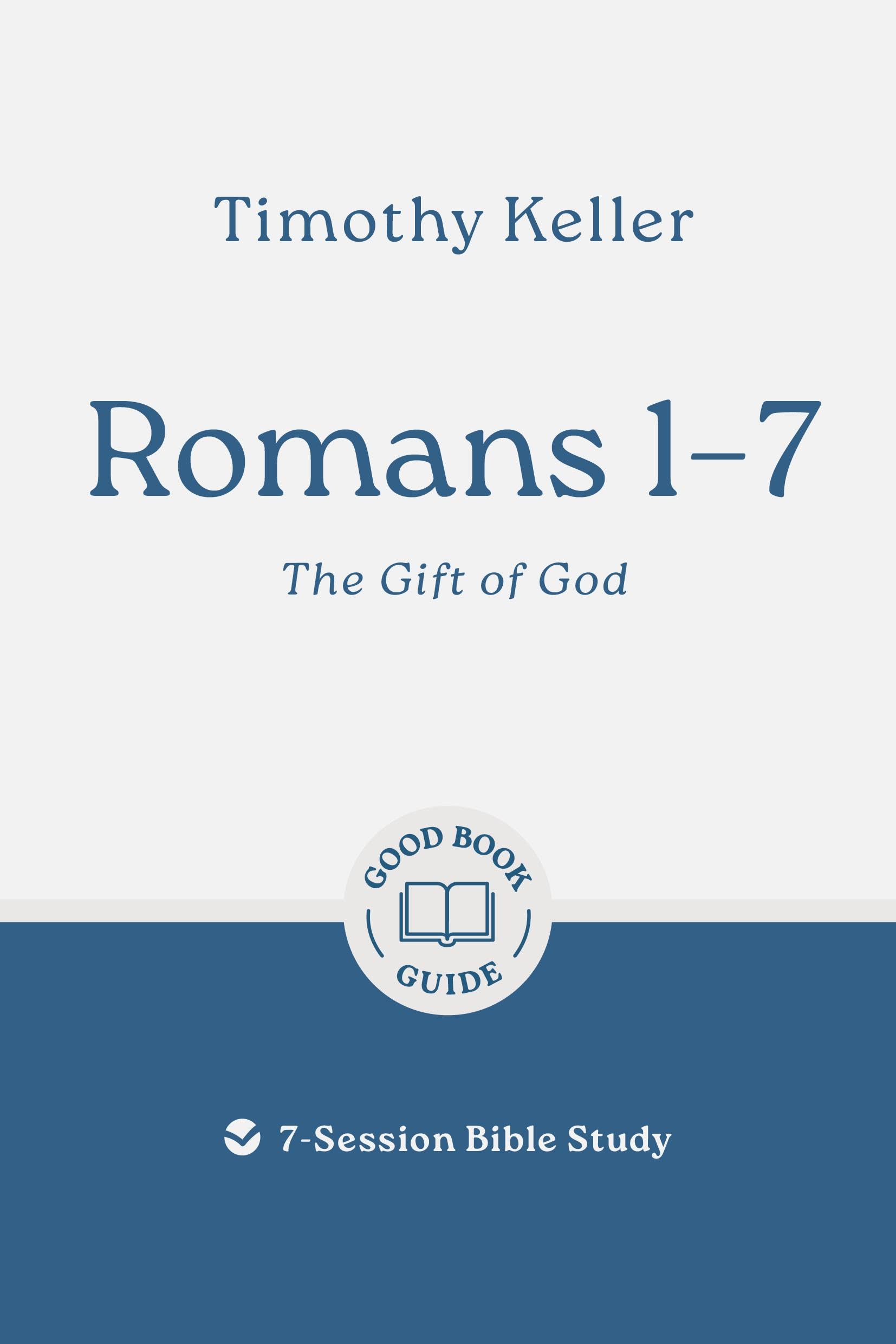 Romans 1–7: The Gift of God: 7-Session Bible Study (Easy-to-use Bible-study workbook with discussion questions and Leader’s Guide included, great for small groups) (Good Book Guides)