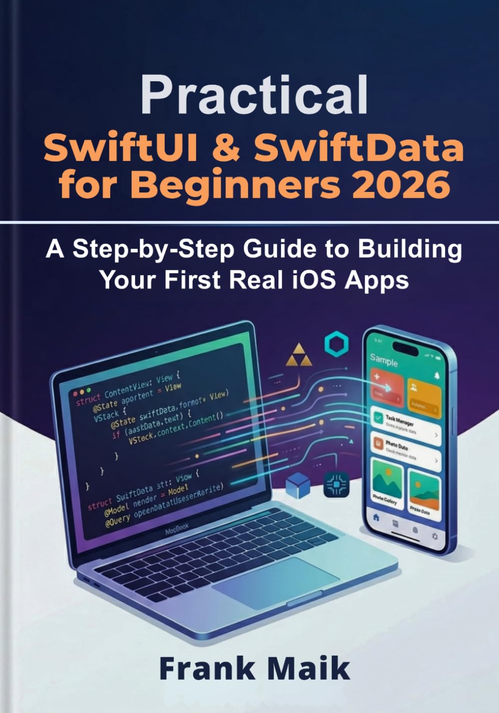 Practical SwiftUI & SwiftData for Beginners 2026: A Step-by-Step Guide to Building Your First Real iOS Apps (The Practical SwiftUI & SwiftData iOS Development Series (2026 Edition))