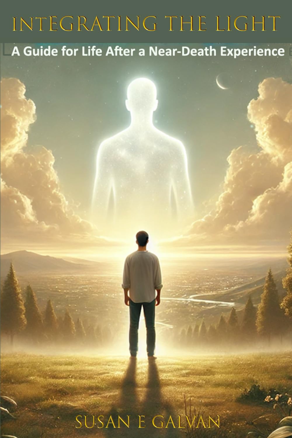 INTEGRATING THE LIGHT: A Guide to Life After a Near-Death Experience