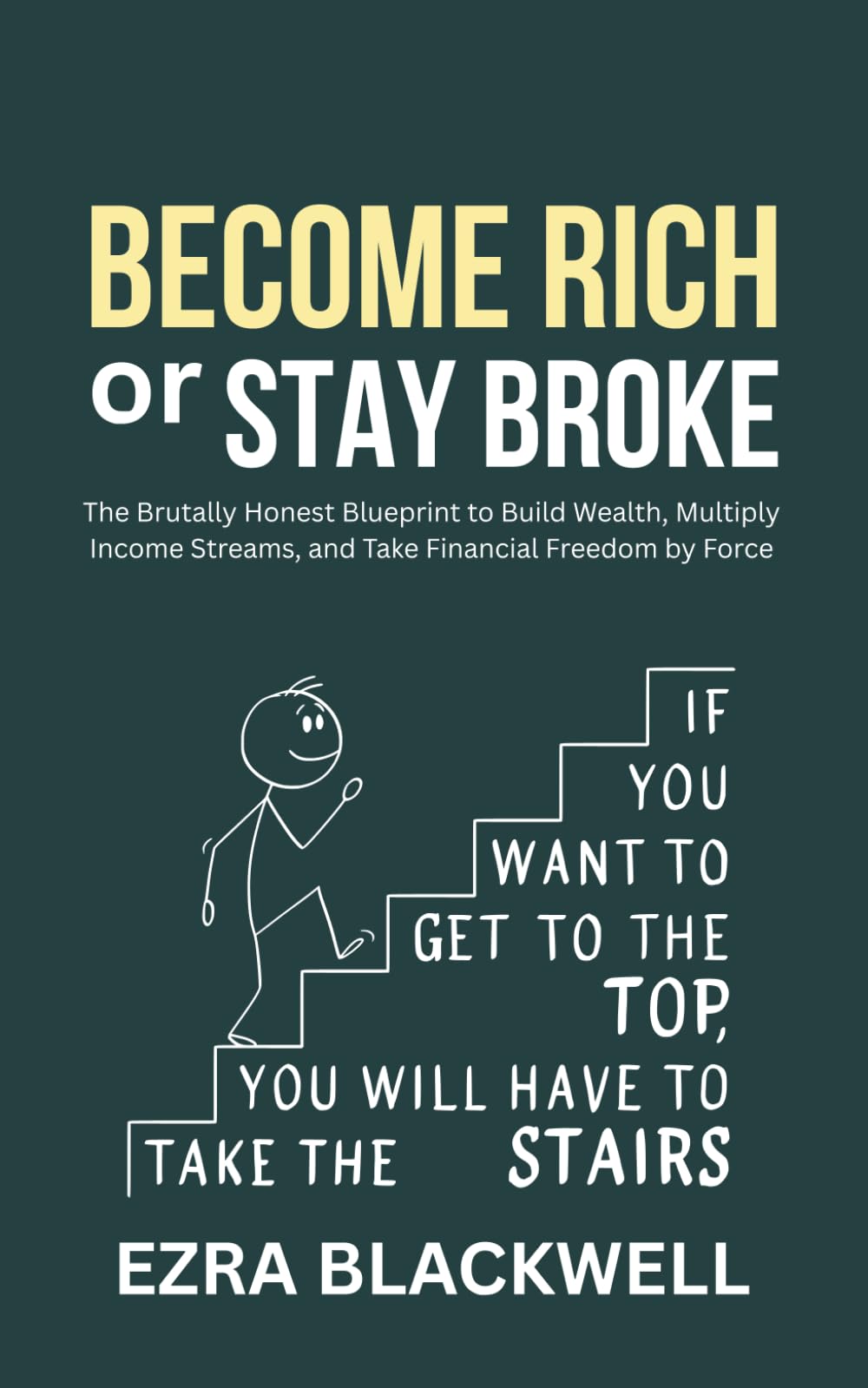 Become Rich or Stay Broke: The Brutally Honest Blueprint to Build Wealth, Multiply Income Streams, and Take Financial Freedom by Force