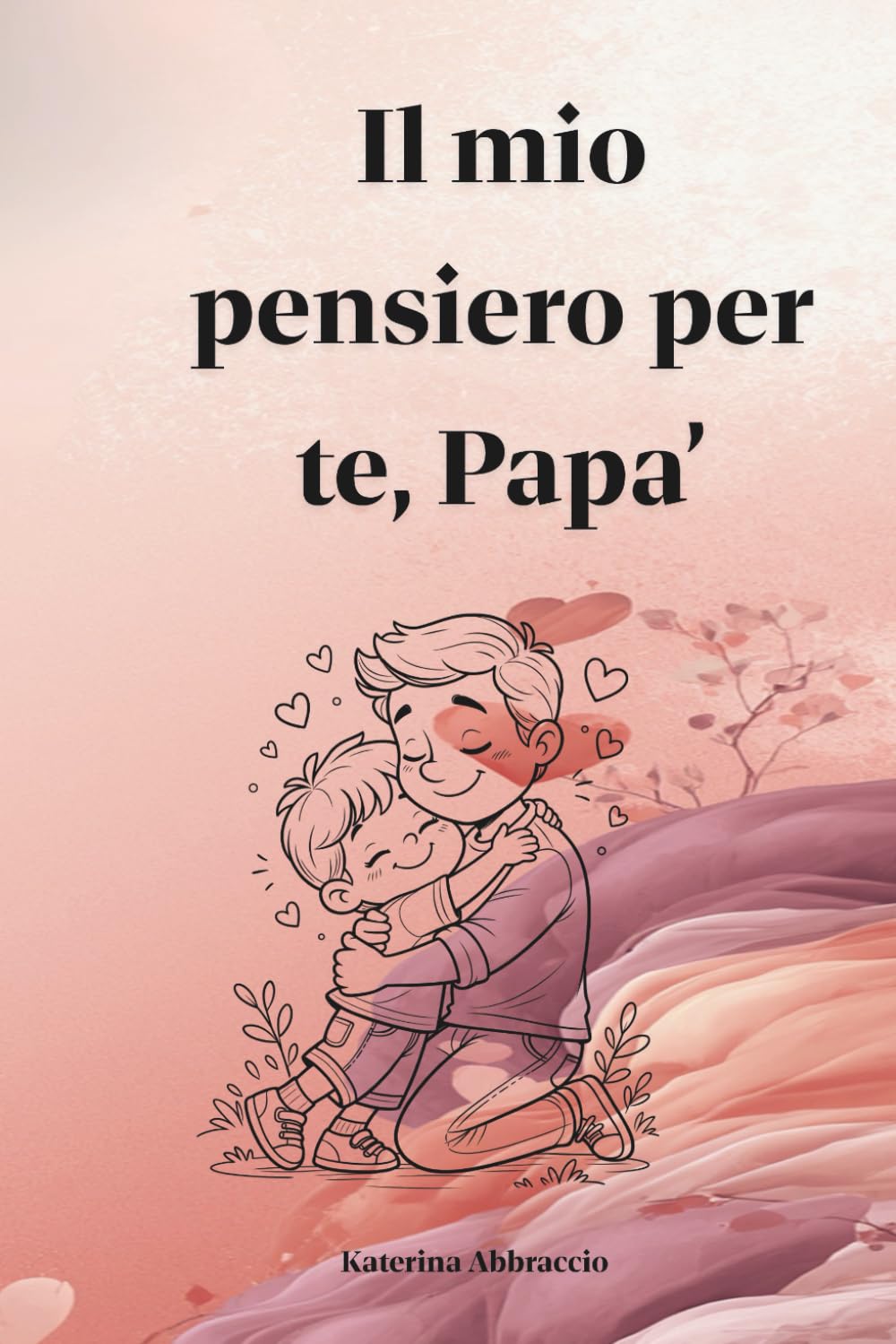 Il mio pensiero per te, Papà: Una dedica dolce da completare, creare insieme con disegni, foto,ricordi e checklist/Festa del Papà/Bambini 3–7 anni/