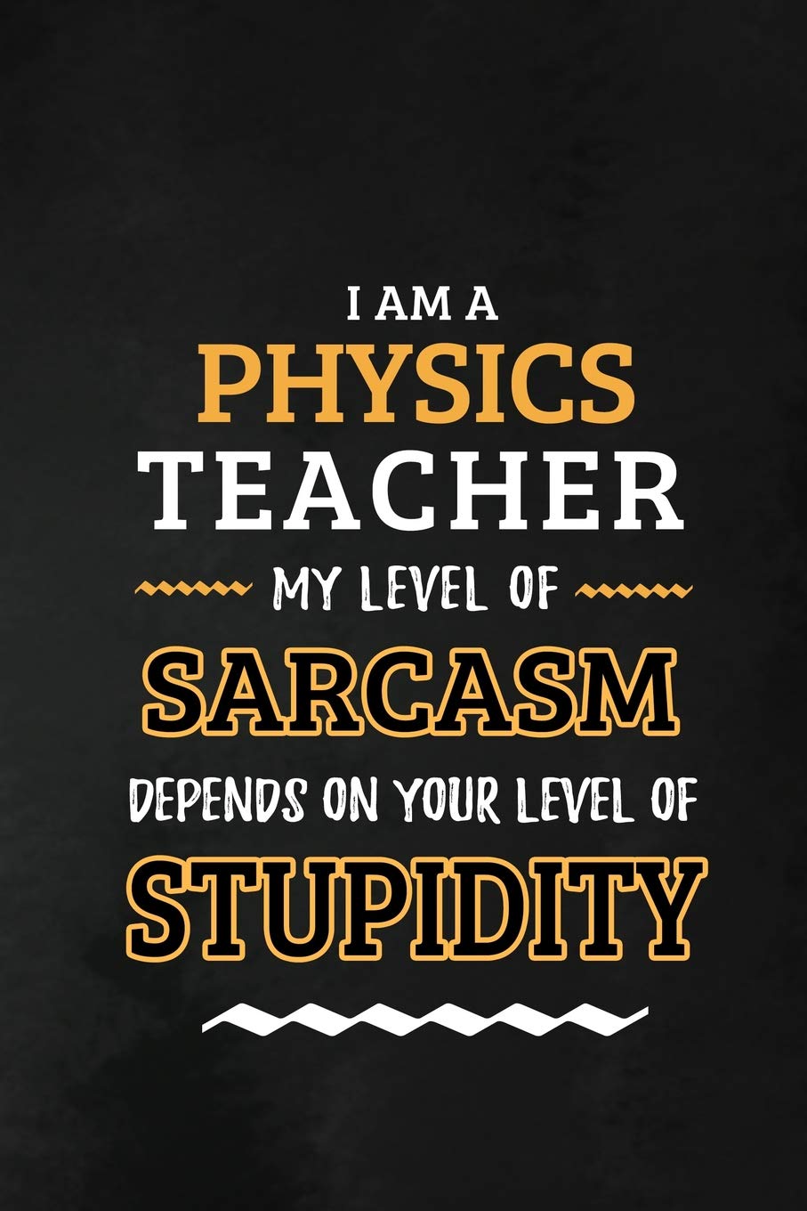 Physics Teacher - My Level of Sarcasm Depends on Your Level: Physics Teacher Appreciation Gift: Blank Lined Notebook, Journal, diary to write in. ... Gift for teachers ( Alternative to Thank You