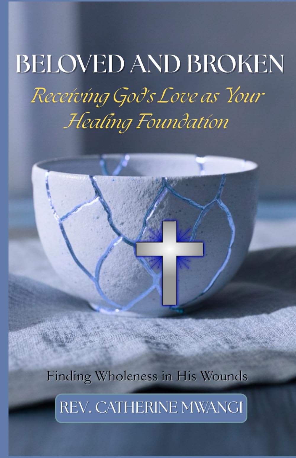 BELOVED AND BROKEN: Receiving Gods Love as your Healing Faoundation