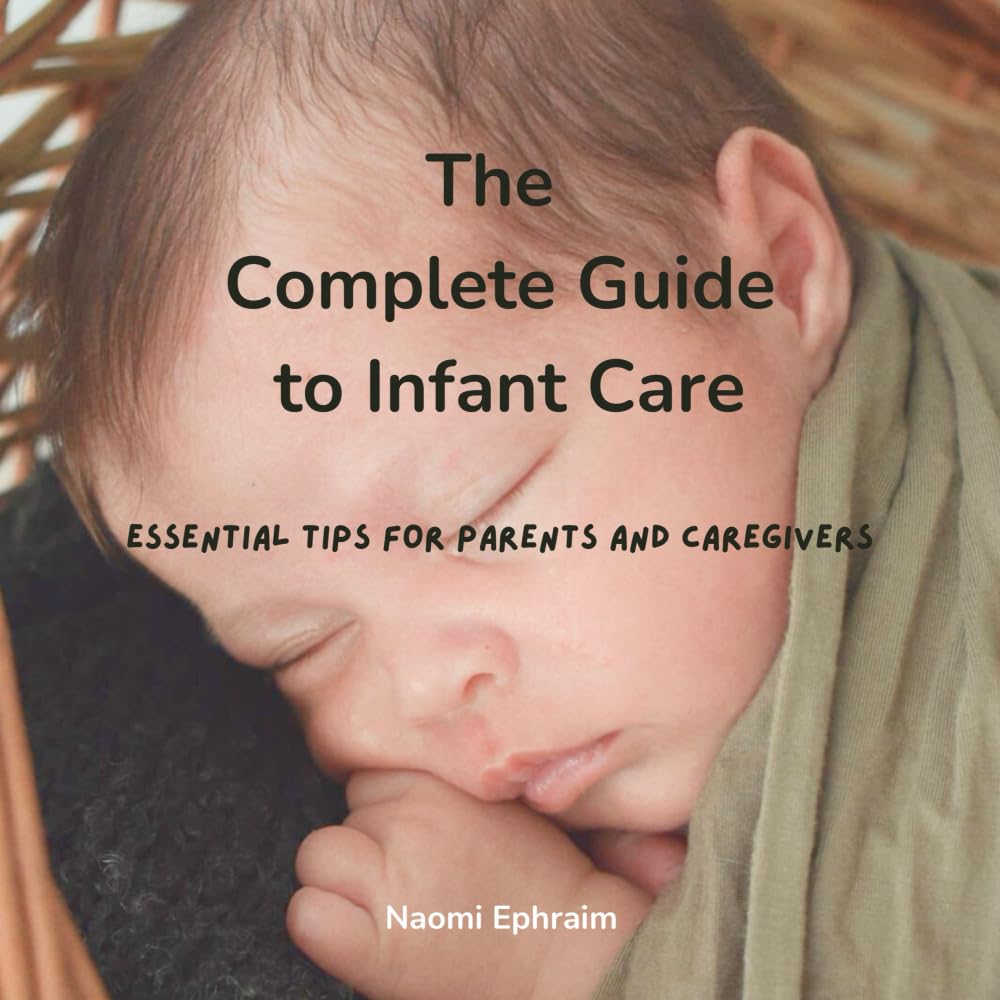 The Complete Guide to Infant Care: Essential Tips for Parents and Caregivers