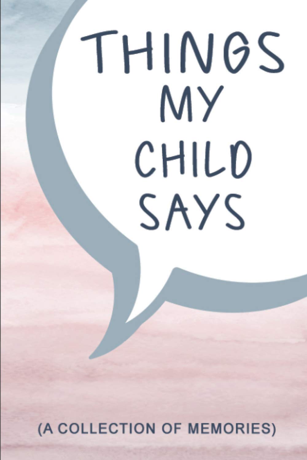 Things My Child Says: A Mom or Dad Journal of Unforgettable Quotes | Guided Pages for Parent to Write Funny & Amusing Stuffs their Kid Says