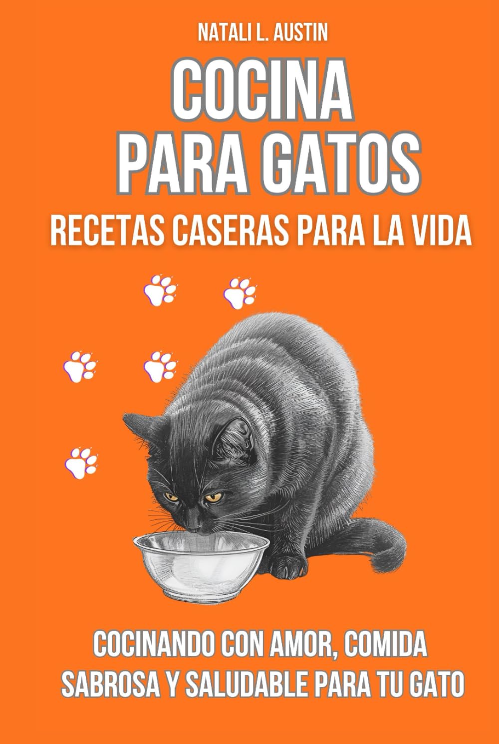 Cocina Para Gatos Recetas caseras para la vida.Recetas caseras para la vida: Cocinando con amor, comida sabrosa y saludable para tu gato