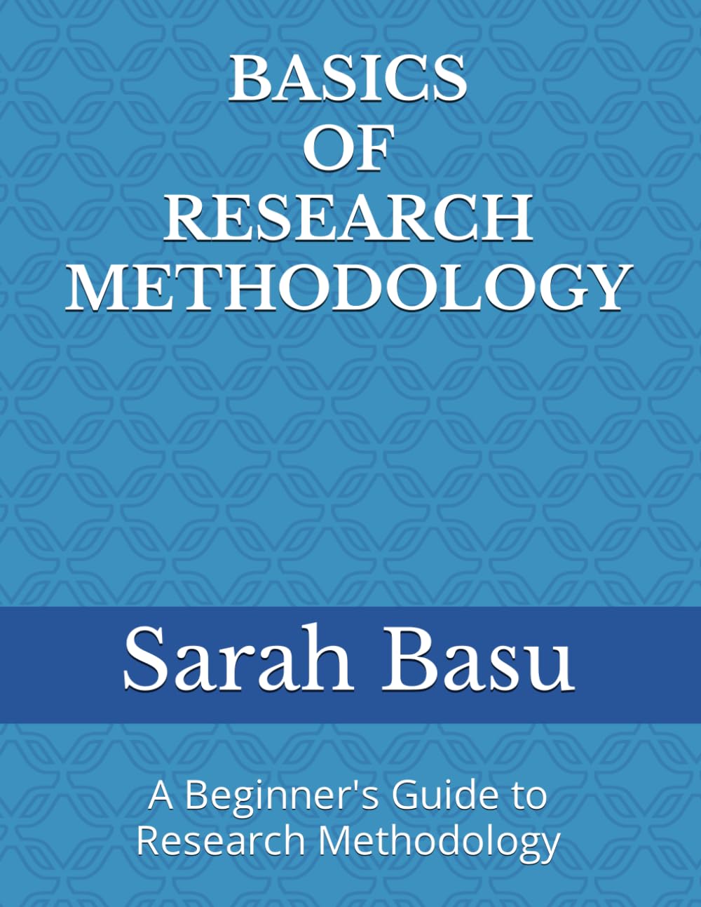 BASICS OF RESEARCH METHODOLOGY: A Beginner's Guide to Research Methodology