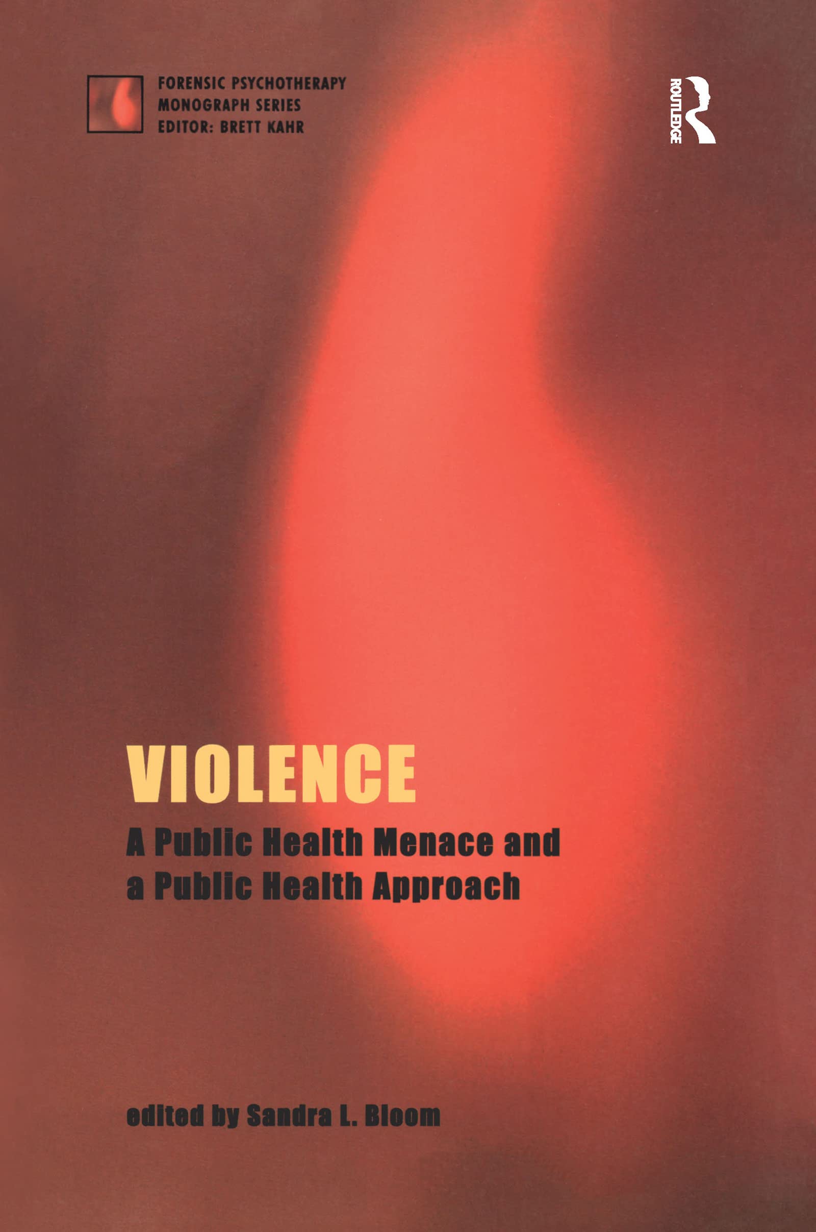 Violence: A Public Health Menace and a Public Health Approach (The Forensic Psychotherapy Monograph Series)