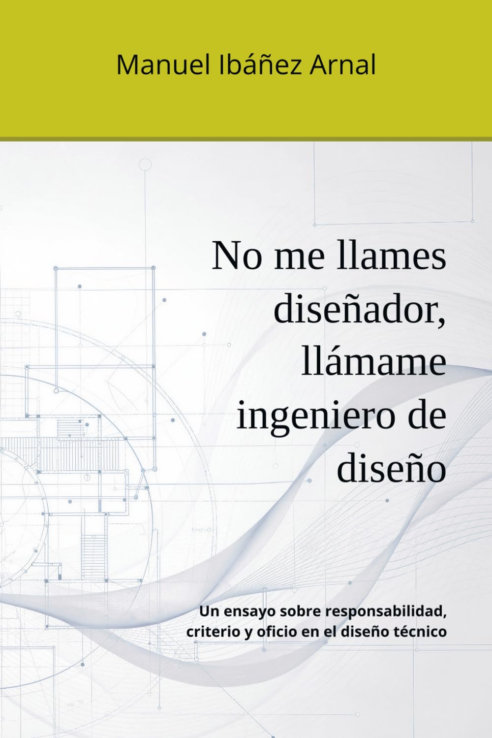 No me llames diseñador, llámame ingeniero de diseño: Un ensayo sobre responsabilidad, criterio y oficio en el diseño técnico