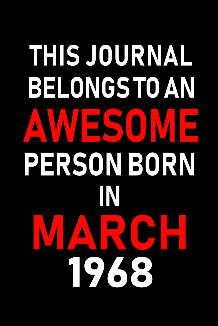 This Journal belongs to an Awesome Person Born in March 1968: Blank Lined 6x9 Born in March with Birth year Journal/Notebooks as an Awesome Birthday ... coworkers, bosses, colleagues and loved ones