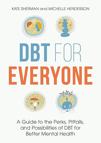 DBT for Everyone: A Guide to the Perks, Pitfalls, and Possibilities of DBT for Better Mental Health