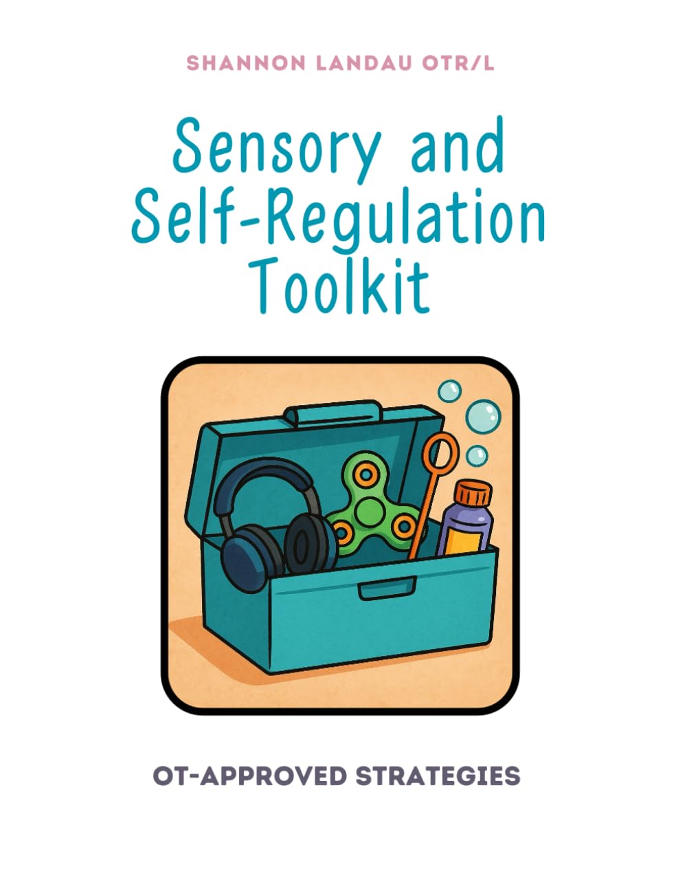 Sensory and Self-Regulation Toolkit: OT-Approved Strategies For Fostering Co-Regulation and Building Self-Regulation Skills