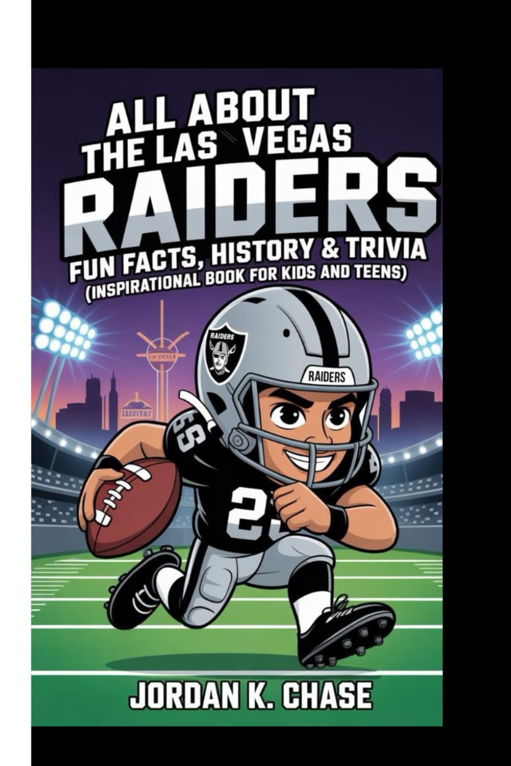 ALL ABOUT THE LAS VEGAS RAIDERS: FUN FACTS, HISTORY & TRIVIA: (Inspirational Book For Kids And Teens)