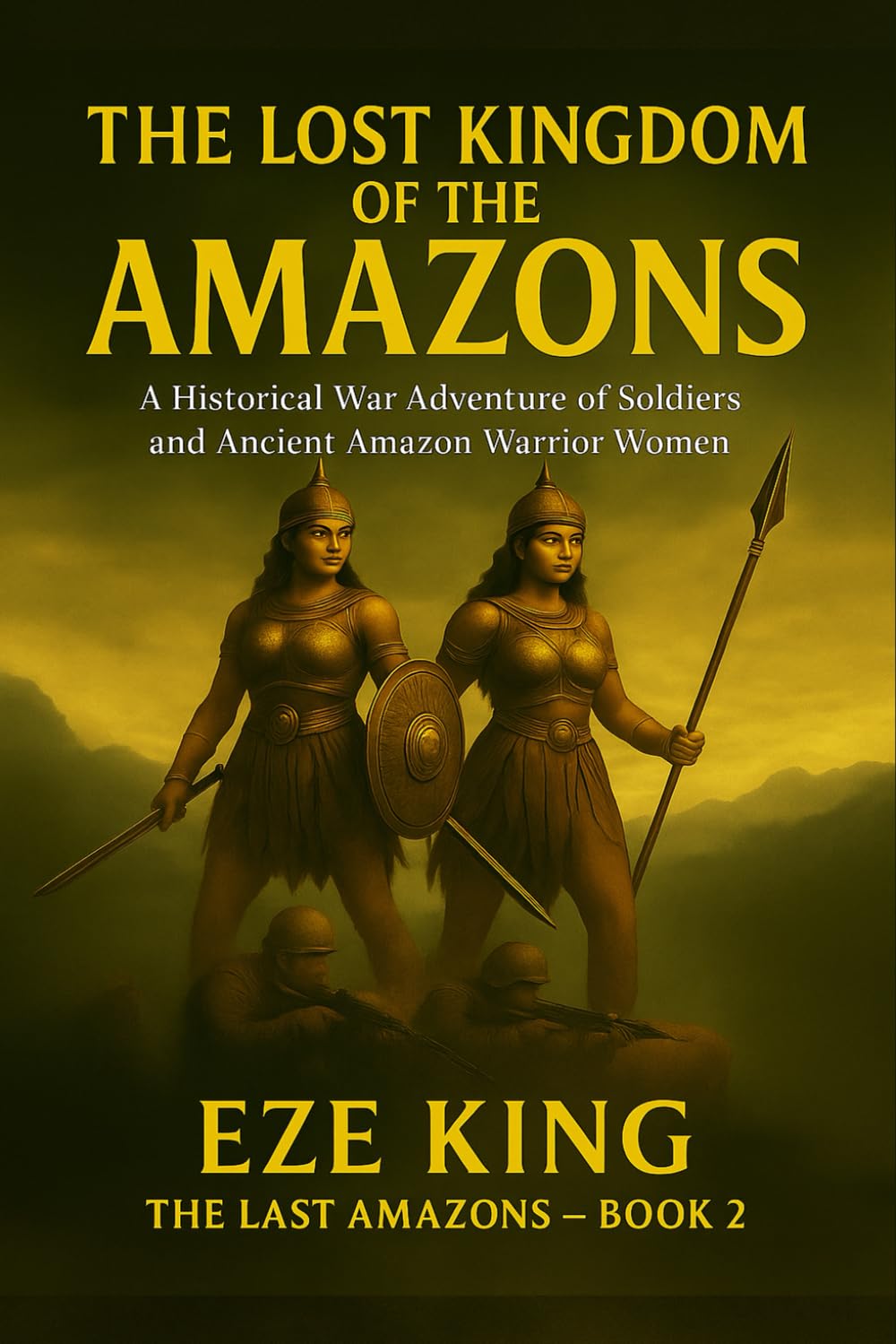 The Lost Kingdom of the Amazons: A Historical War Adventure of Soldiers and the Legendary Amazon Warrior Women (The Last Amazons)