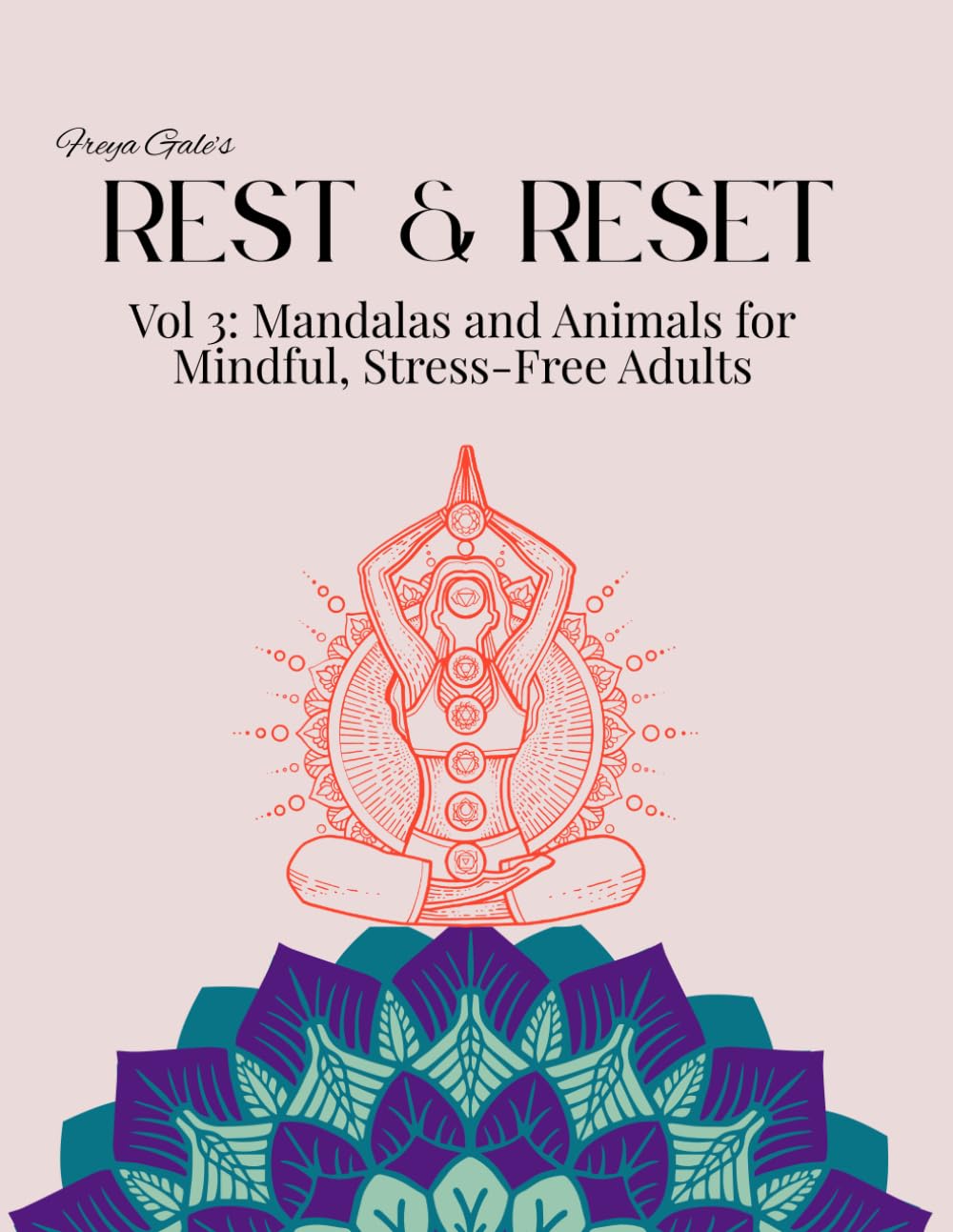 Freya Gale's Rest & Reset Vol 3: Mandalas and Animals for Mindful, Stress-Free Adults (Freya Gale's Rest & Reset Series)