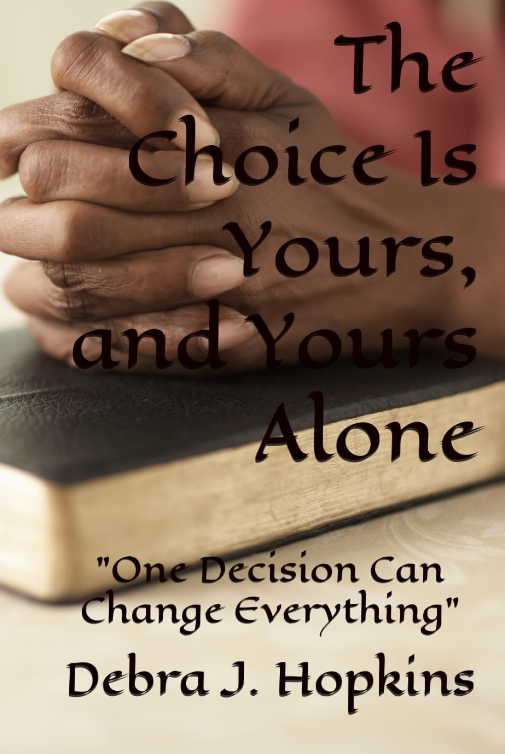 The Choice Is Yours, and Yours Alone: "One Decision Can Change Everything"