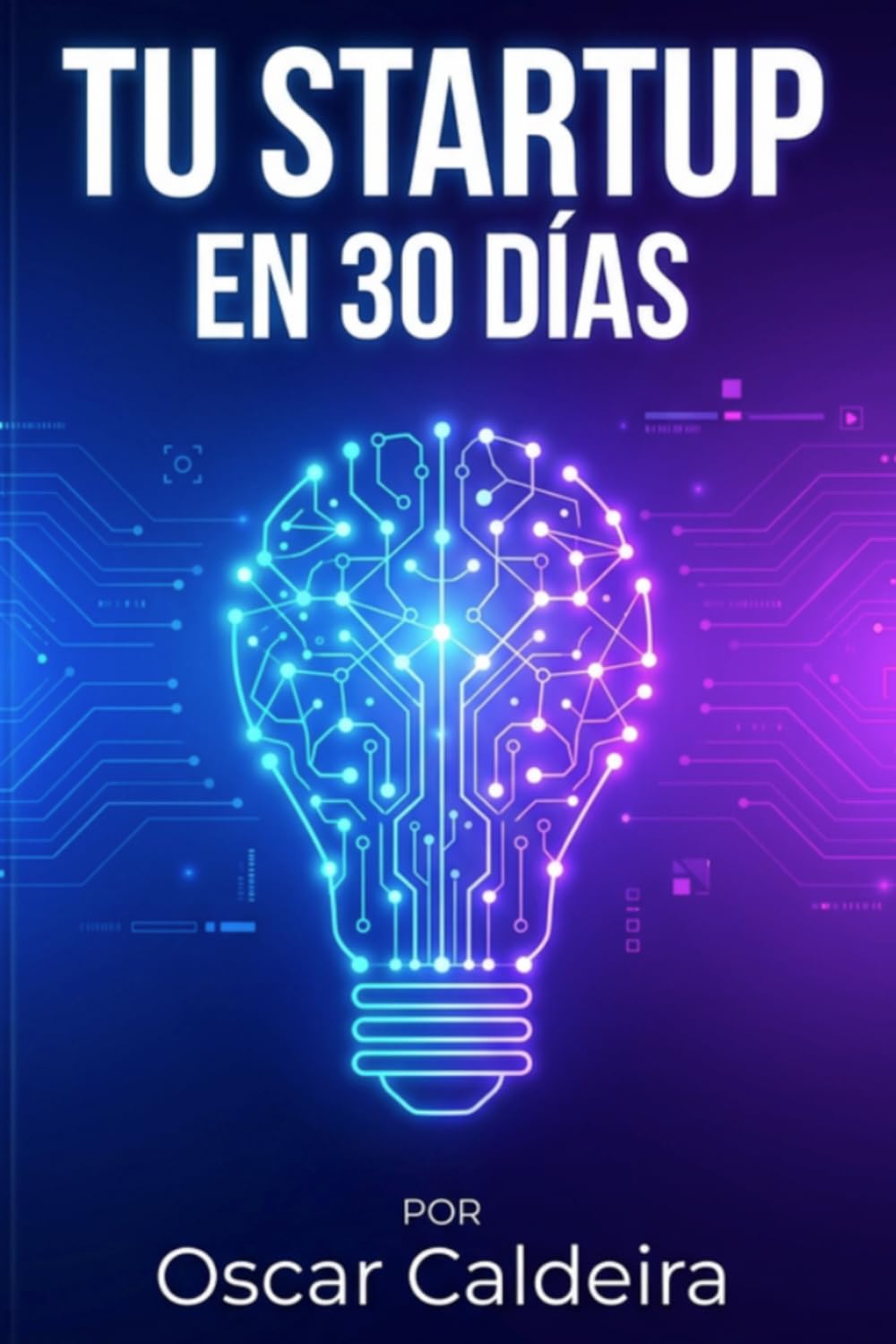 Tu Startup en 30 Dias: Guía práctica para lanzar tu negocio usando herramientas de IA gratuitas y sin capital inicial