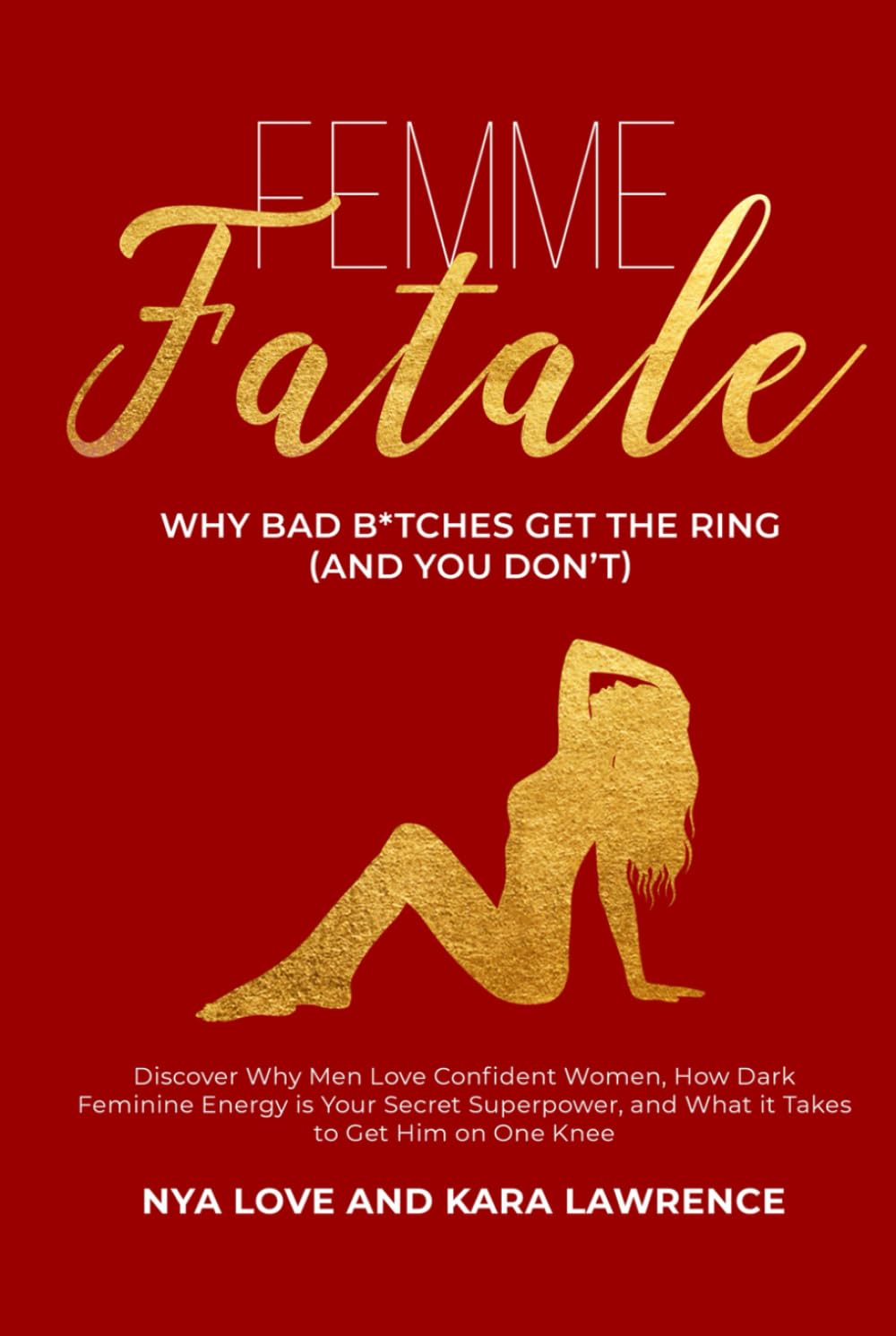 Femme Fatale - Why Bad B*tches Get the Ring (and You Don’t): Discover Why Men Love Confident Women, How Dark Feminine Energy is Your Secret ... One Knee (Dark Feminine & Femme Fatale Power)
