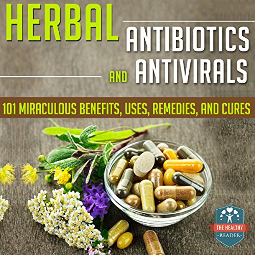 Herbal Antibiotics and Antivirals 101 Miraculous Benefits, Uses