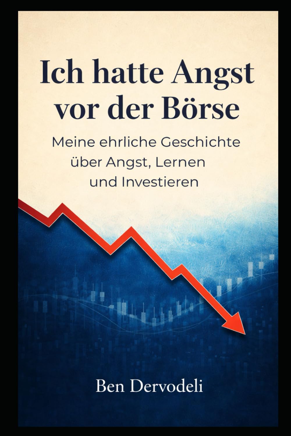 Ich hatte Angst vor der Börse: Meine ehrliche Geschichte über Angst, Lernen und Investieren