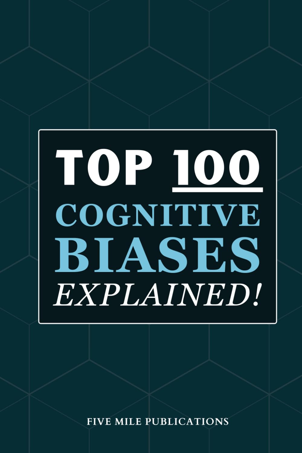 Top 100 Cognitive Biases Explained!: Hidden Brain Tricks That Control How You Think, Feel, and Act