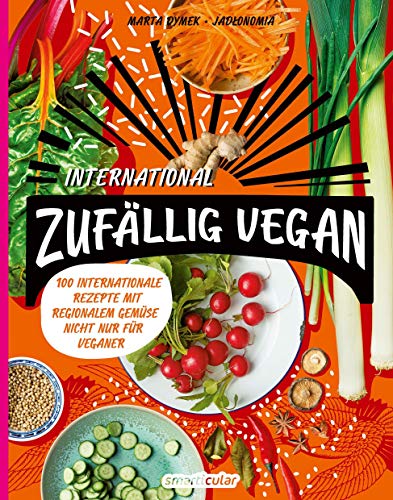 Zufällig vegan – International: 100 internationale Rezepte mit regionalem Gemüse