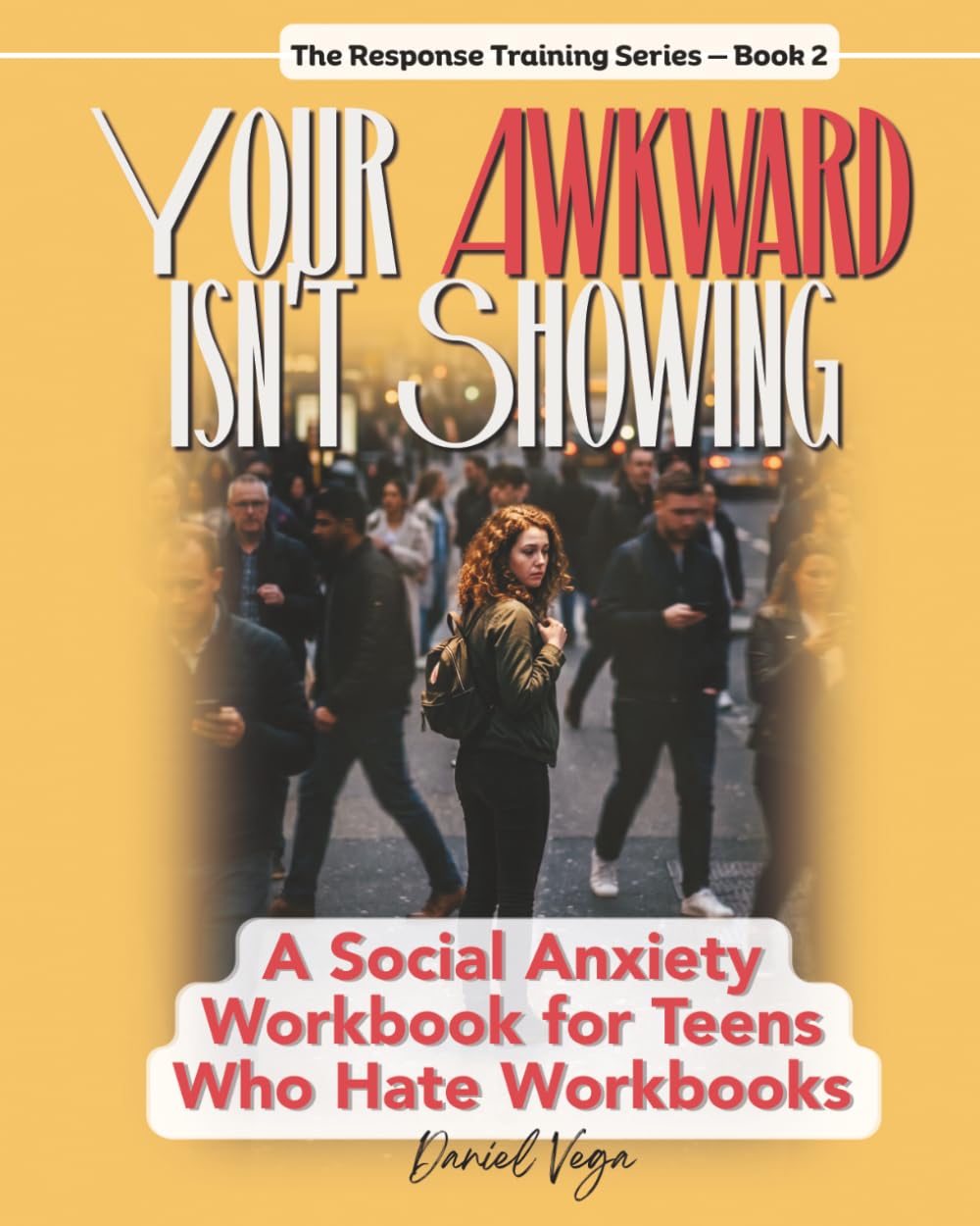 Your Awkward Isn't Showing: A Social Anxiety Workbook for Teens Who Hate Workbooks (The Response Training Series)