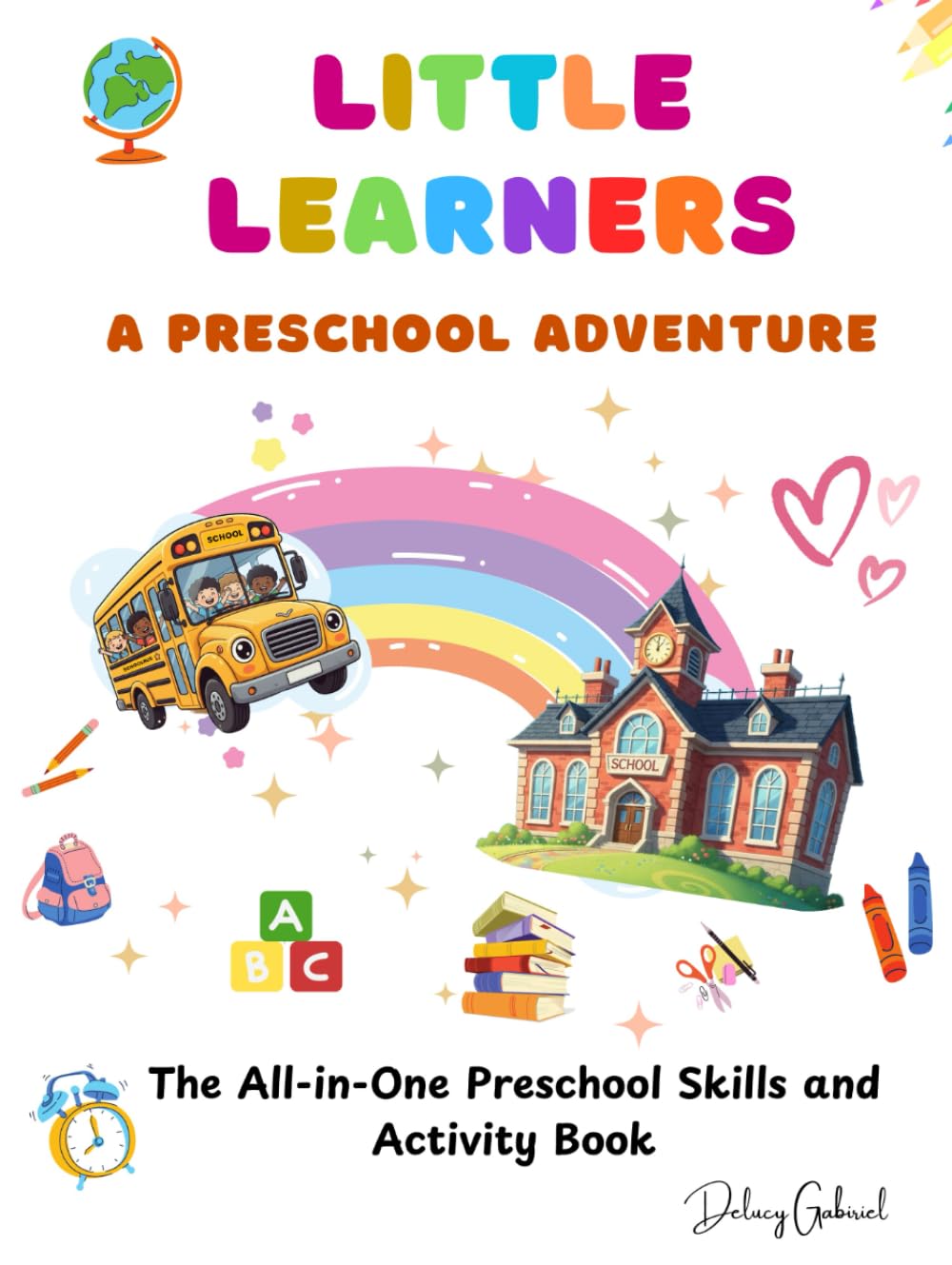 LITTLE LEARNERS A PRESCHOOL ADVENTURE: The All-in-One Preschool Skills and Activity Book