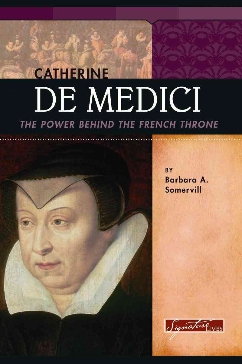 Catherine De Medici: The Power Behind the French Throne (Signature Lives: Reformation Era)