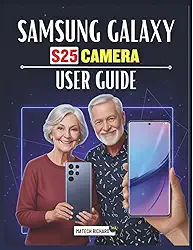 Samsung Galaxy S25 Camera User Guide: A Complete Practical Manual for Capturing Stunning Visuals, Enhancing Image Quality, and Unlocking Advanced Mobile Camera Performance