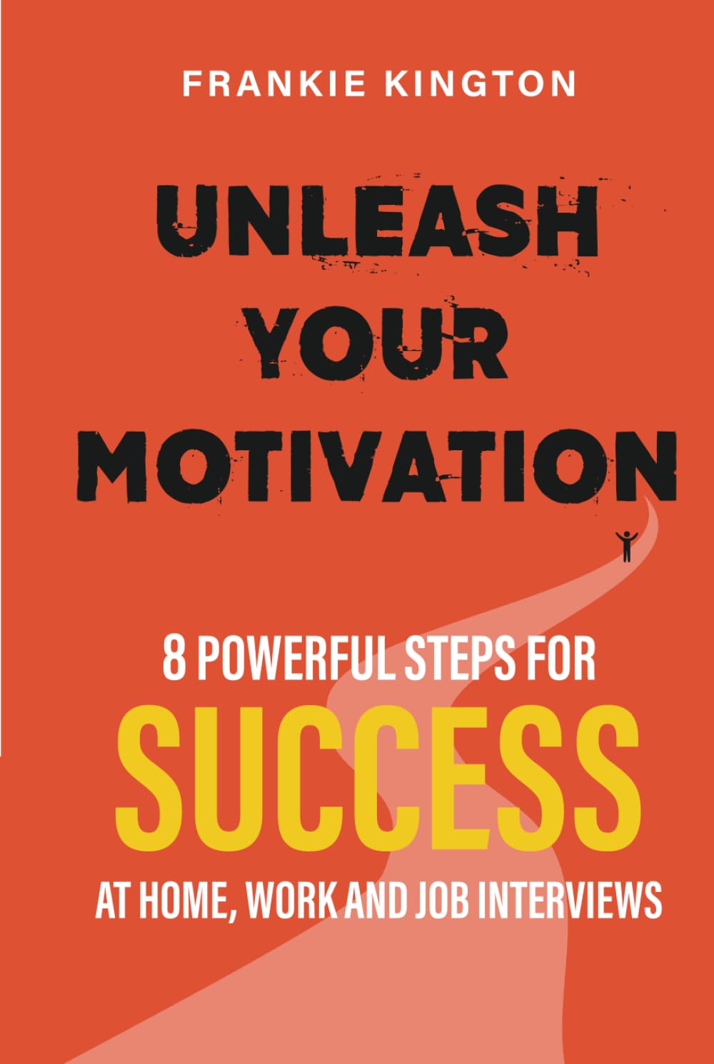 Unleash Your Motivation: 8 Powerful Steps for Success at Home, Work and Job Interviews