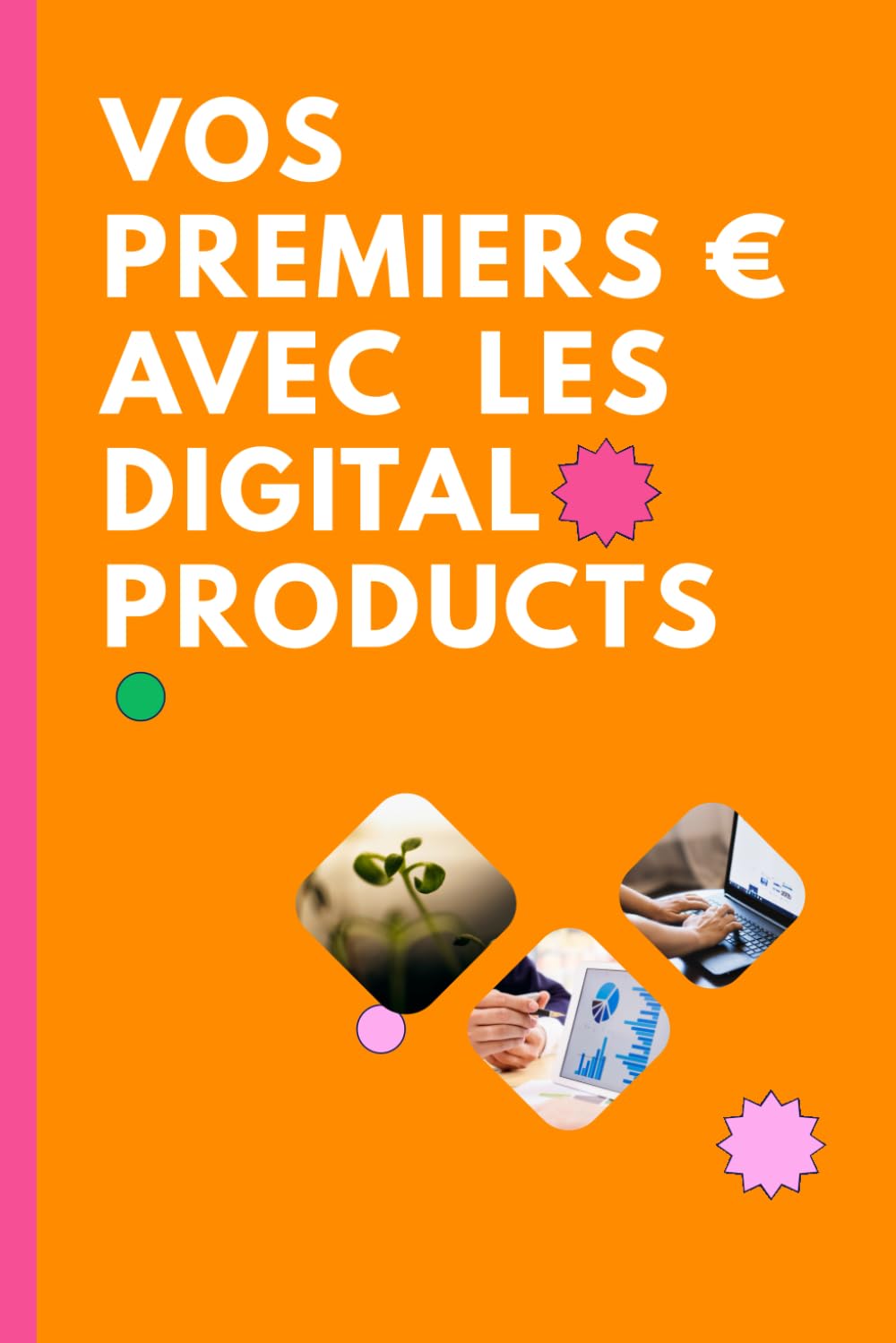 Vos Premiers € avec les Digital Products: Le guide complet pour créer vos premiers digital products — sans stress, sans tech complexe, et avec joie