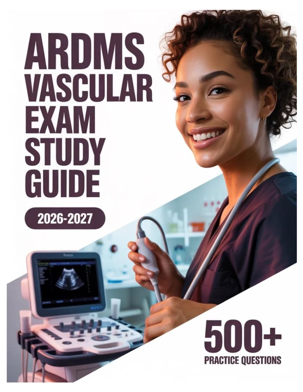 ARDMS Vascular Exam Study Guide 2026-2027: Complete Subject Review, 500+ Test Questions, Full Answer Keys, and Detailed Solutions