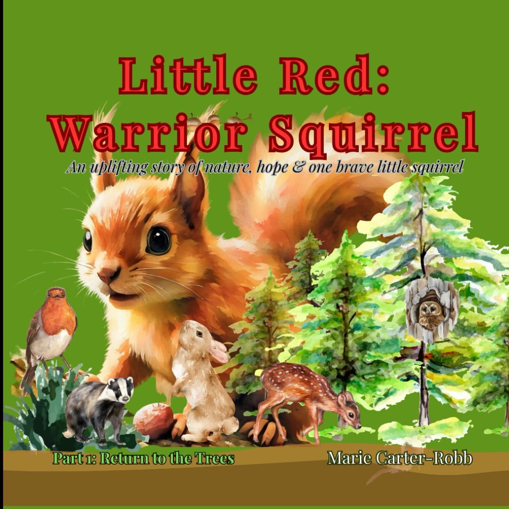 Little Red: Warrior Squirrel - Part 1: Return to the Trees: An uplifting story of nature, hope and one brave little squirrel