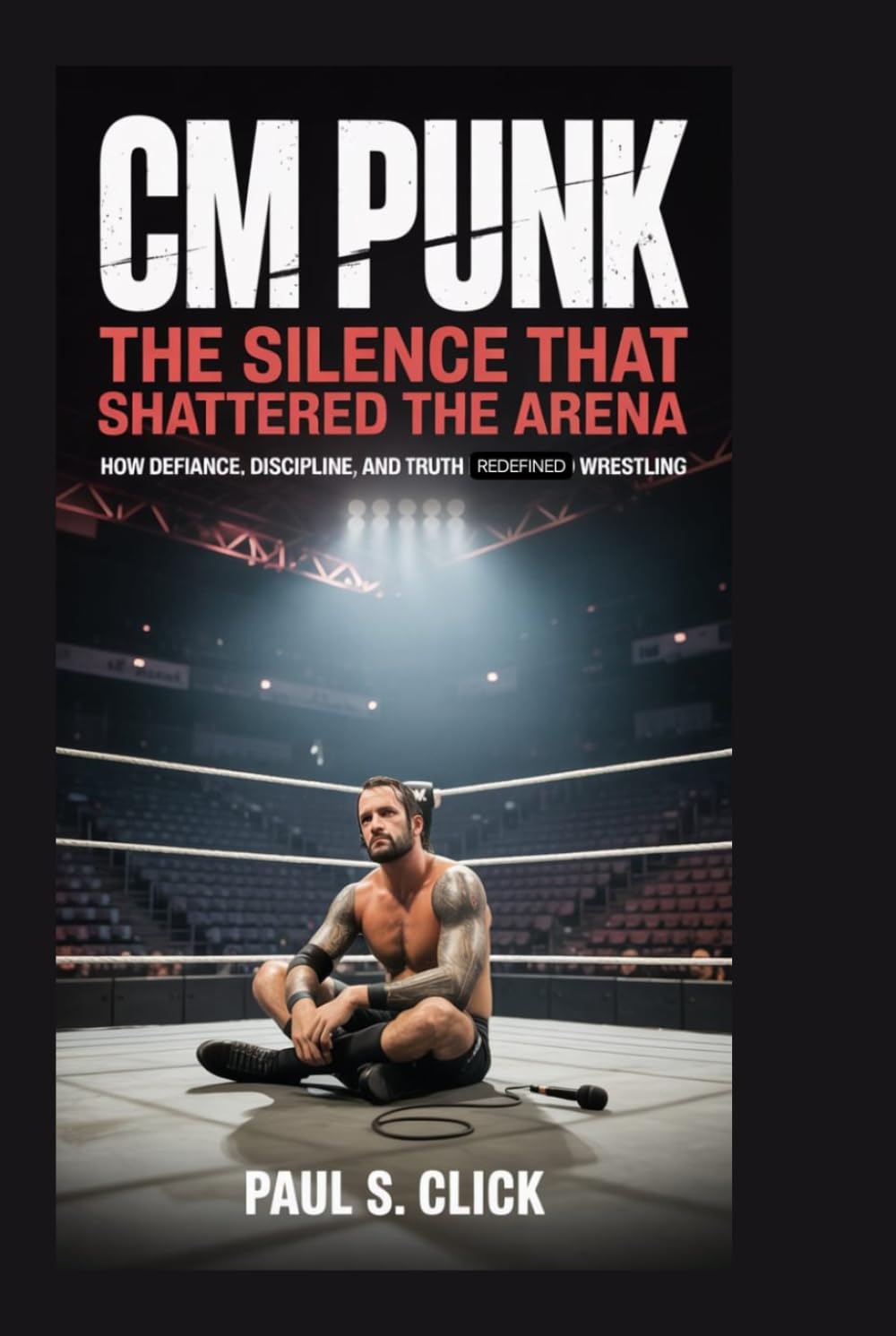 CM Punk: The Silence That Shattered the Arena: How Defiance, Discipline, and Truth Redefined Wrestling