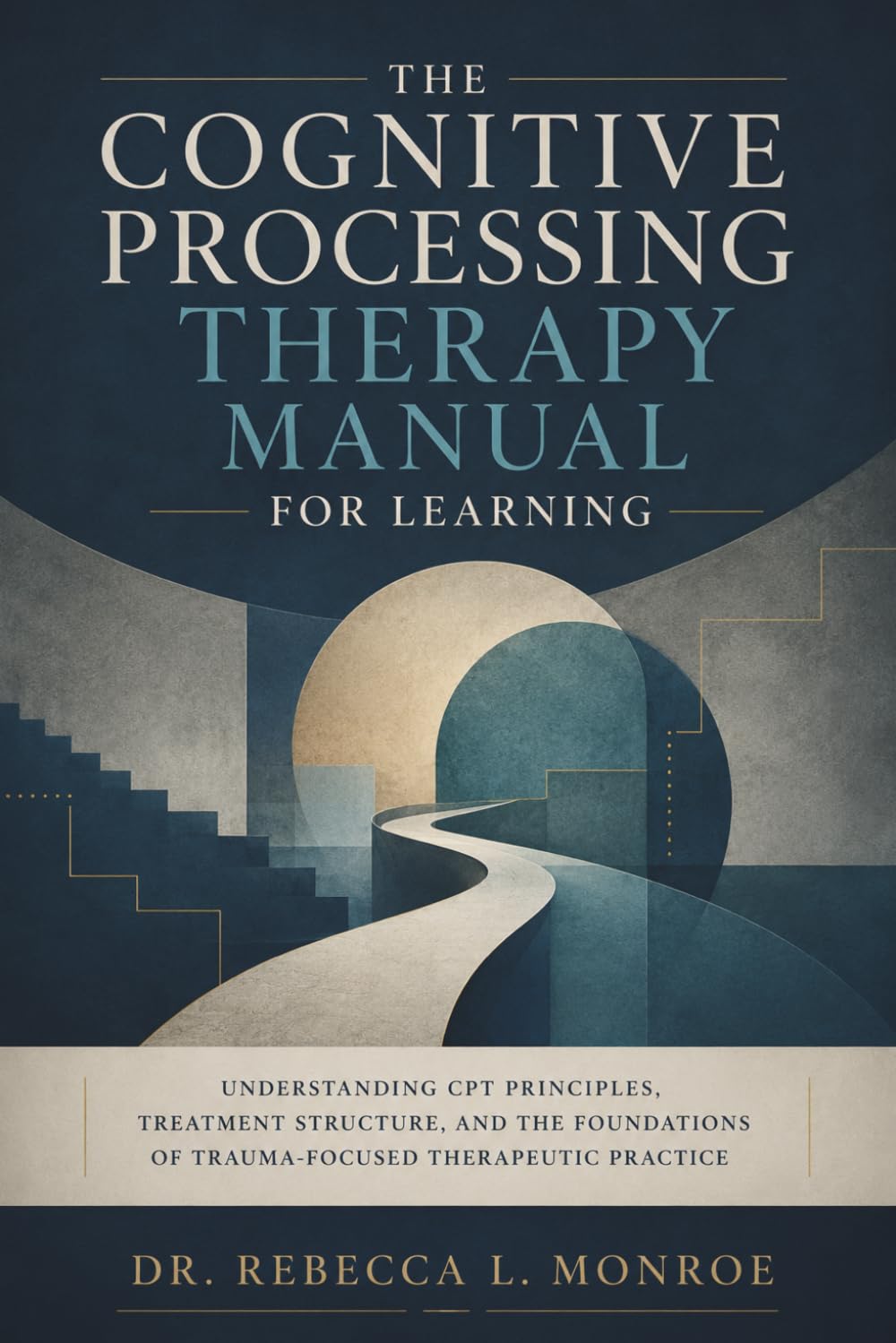 The Cognitive Processing Therapy Manual for Learning: Understanding CPT Principles, Treatment Structure, and the Foundations of Trauma-Focused Therapeutic Practice