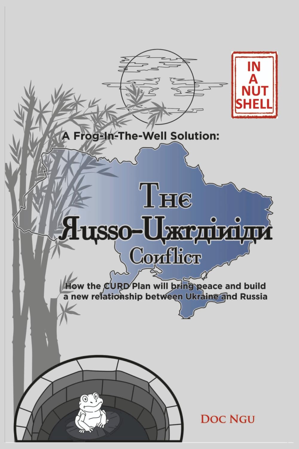 A Frog-In-The-Well Solution (In A Nutshell) - The Russo-Ukrainian Conflict: How the CURD Plan will bring peace and build a new relationship between Ukraine and Russia