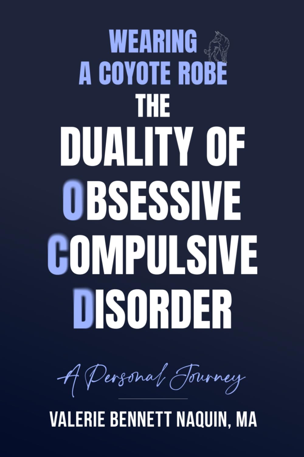 WEARING A COYOTE ROBE: The Duality of Obsessive-Compulsive Disorder - A Personal Journey | OCD BOOK |