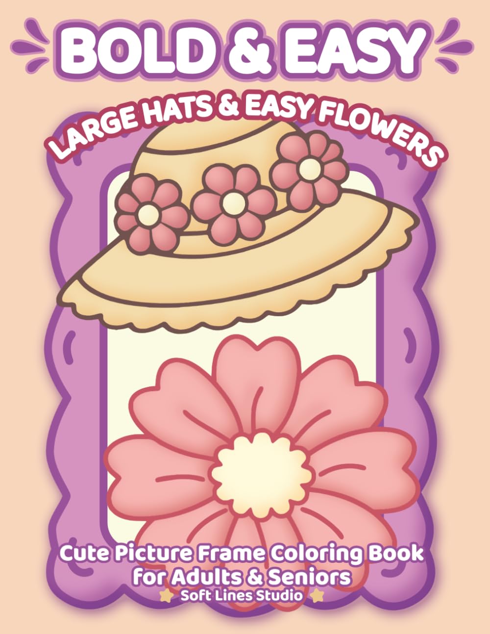 Large Hats & Easy Flowers — Very Large-Print Coloring Book for Adults & Seniors: Extra-large floral coloring book with bold outlines and super easy ... seniors. (Bold & Easy Cozy Coloring Books)